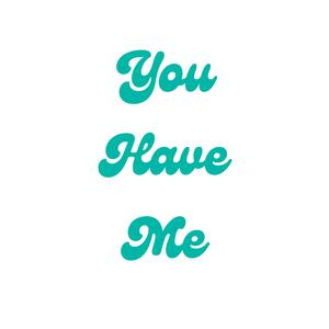 You Have Me