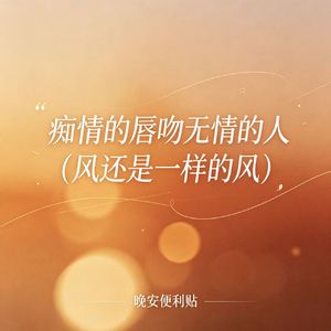痴情的唇吻无情的人 (风还是一样的风)