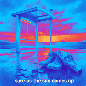 Sure As The Sun Comes Up
