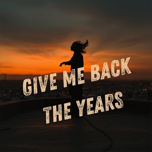 Give Me Back the Years