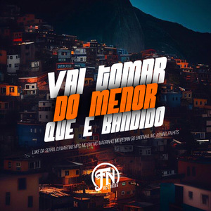 Vai Tomar do Menor Que É Bandido