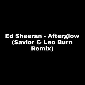 Ed Sheeran - Afterglow (Savior & Leo Burn Remix)