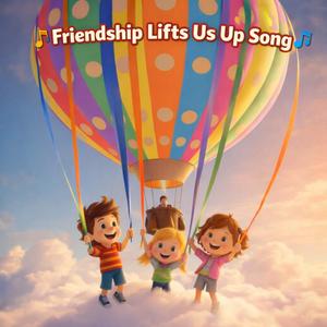 Friendship Lifts Us Up Song