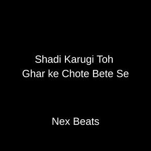 Shadi Karugi Toh Ghar Ke Chote Bete Se