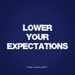 Lower Your Expectations (From Make Happy)