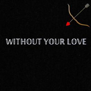 WITHOUT YOUR LOVE (feat. BEATZPSYCHIC)