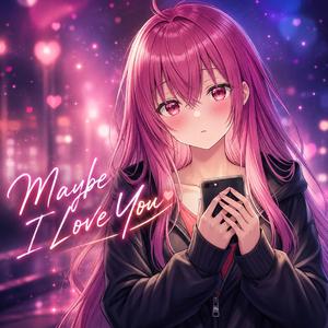 Maybe I Love You