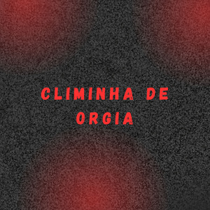 CLIMINHA DE ORGIA
