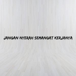 Jangan Nyerah Semangat Kerjanya