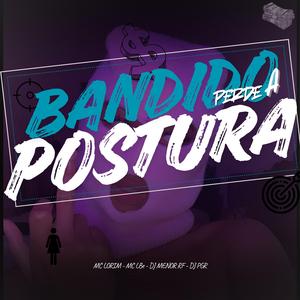 Bandido perde a Postura (feat. DJ PGR, Mc Lorin & Dj Menor RF)