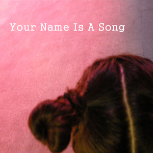 Your name is a song