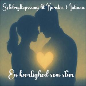 En kærlighed somt står - Sølvbryllupssang til Karsten & Iuliana