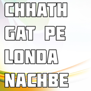 Chhath Gat Pe Londa Nachbe