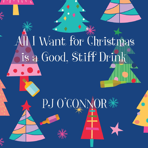 All I Want for Christmas Is a Good Stiff Drink