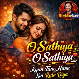O sathiya o sathiya kyu tune hasa kar rula diya