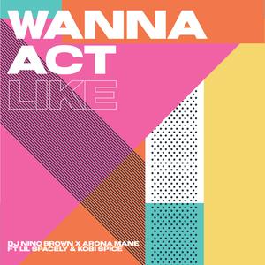 Wanna Act Like (feat. Lil Spacely & Kobi Spice)