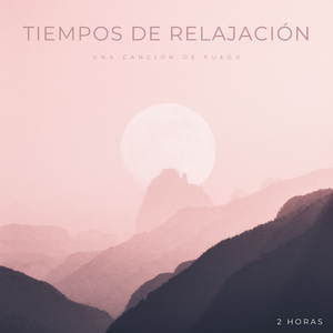 Tiempos De Relajación: Una Canción De Fuego - 2 Horas