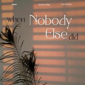 Nobody Else (when nobody else did) (feat. Echow Clay & NW.FRGVN)