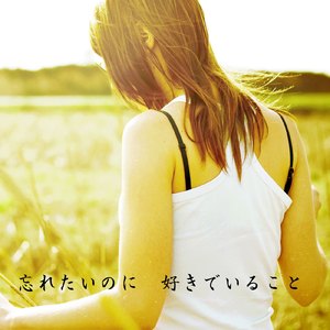 忘れたいのに好きでいること