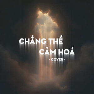 Chẳng Thể Cảm Hóa (Cover)