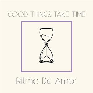 Good Things Take Time