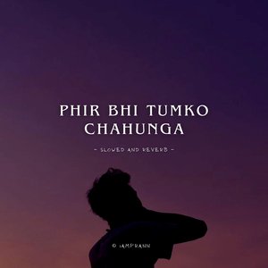 Phir Bhi Tumko Chahunga (Slowed and Reverb)