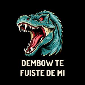 dembow te fuiste de mi