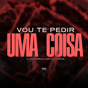 Vou Te Pedir uma Coisa