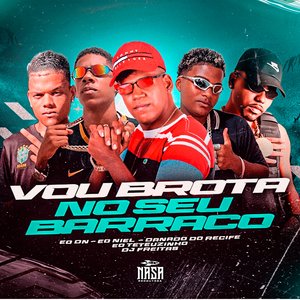 Vou Brotar No Seu Barraco