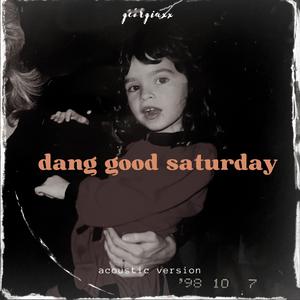 Dang Good Saturday ( acoustic version)
