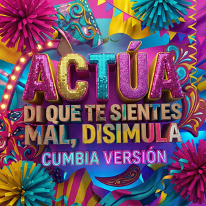 Actúa (Di Que Te Sientes Mal, Disimula) (Cumbia Versión)