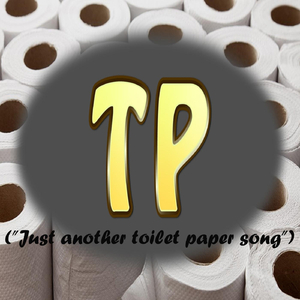 TP ("Just Another Toilet Paper Song")