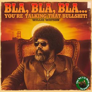Bla, Bla, Bla... You're Talking That Bullshit! (feat. Willie Watson)