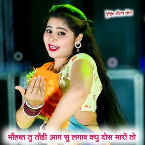 मौहब्त तु तोंडी आग सु लगाव क्यु दोस मारों तो