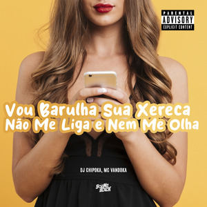 Vou Barulha Sua Xereca - Não Me Liga e Nem Me Olha