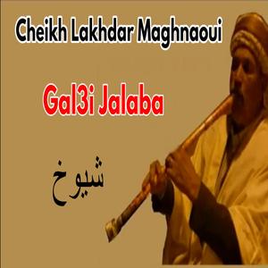 Cheikh Lakhdar Maghnaoui Gal3i Jalaba (Machyakha)