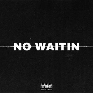 NO WAITIN