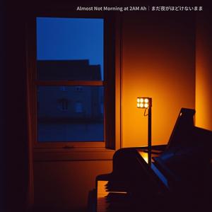 Almost Not Morning at 2AM Ah｜まだ夜がほどけないまま