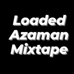 Loaded Azaman Mixtape