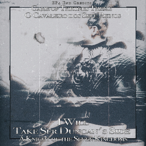 I Will Take Ser Duncan's Side A Knight of the Seven Kingdoms EP4/O Cavaleiro dos Sete Reinos / Game of Thrones Theme