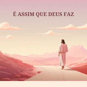 É ASSIM QUE DEUS FAZ