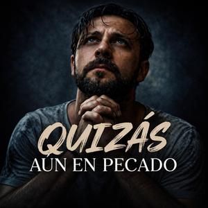 QUIZÁS AÚN EN PECADO
