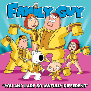 You and I Are so Awfully Different (From Family Guy)