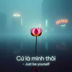 Cứ là mình thôi - Just be yourself.