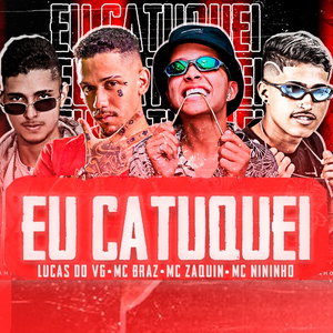 Eu Catuquei (feat. MC Zaquin & MC Braz)