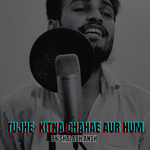 Tujhe Kitna Chahae Aur Hum