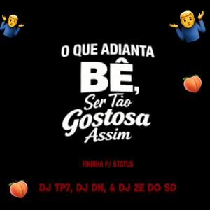 O QUE ADIANTA BÊ, SER TÃO GOSTOSA ASSIM, FININHA P/ STATUS (feat. DJ DN & DJ 2E DO SD)