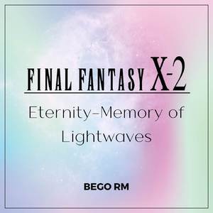 Eternity - Memory of Lightwaves (From "Final Fantasy X-2")