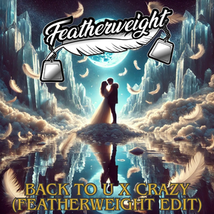 Back To U x Crazy (Featherweight Edit)