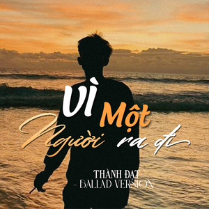 Vì Một Người Ra Đi (Ballad)